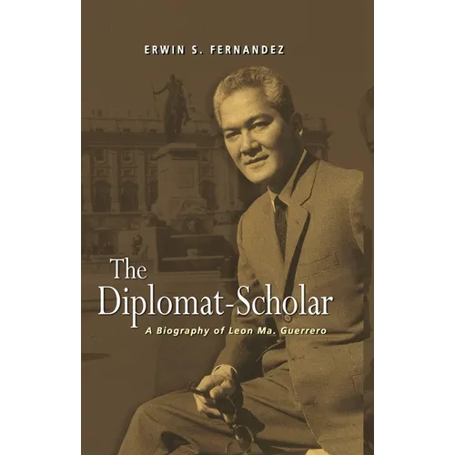 The Diplomat-Scholar: A Biography of Leon Ma. Guerrero