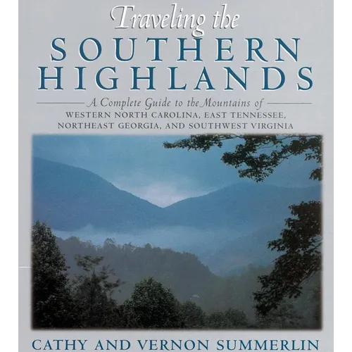 Traveling the Southern Highlands: A Complete Guide to the Mountains of Western North Carolina, East Tennessee, Northeast Georgia, and Southwest Virgin