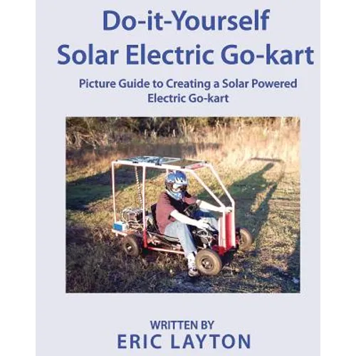 Do-it-Yourself Solar-Powered Go-Kart: Simple DIY Solar Powered Go-kart Picture Guide for a Fun Weekend Project or Science Fair Project