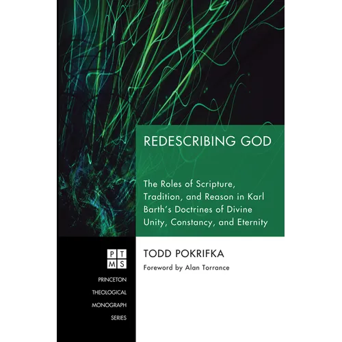 Redescribing God: The Roles of Scripture, Tradition, and Reason in Karl Barth's Doctrines of Divine Unity, Constancy, and Eternity