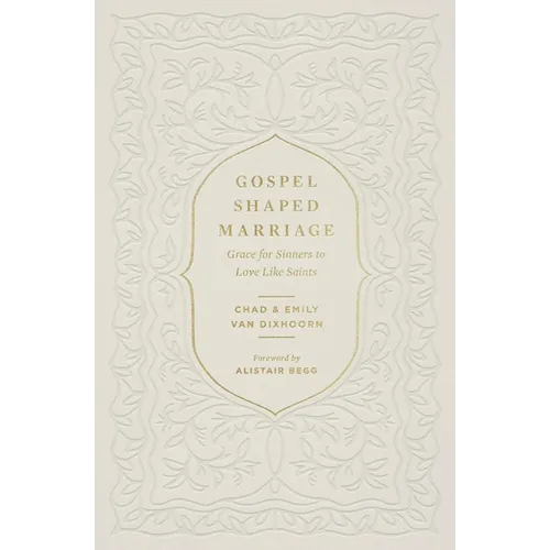 Gospel-Shaped Marriage: Grace for Sinners to Love Like Saints