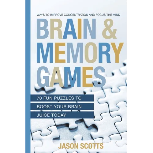 Brain and Memory Games: 70 Fun Puzzles to Boost Your Brain Juice Today: Ways to Improve Concentration and Focus the Mind