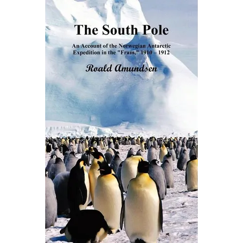 The South Pole; An Account of the Norwegian Antarctic Expedition in the Fram, 1910-12. Volumes I and II