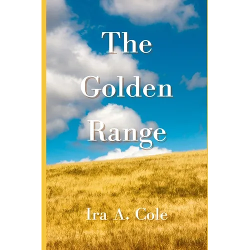 The Golden Range: Stories of the Cole family homesteading near Bazine, Kansas