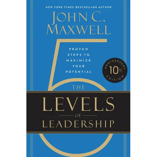 The 5 Levels of Leadership (10th Anniversary Edition): Proven Steps to Maximize Your Potential