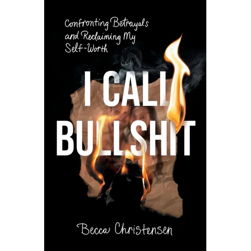 I Call Bullshit: Confronting Betrayals and Reclaiming My Self-Worth