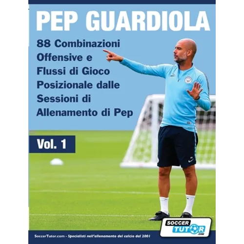 Pep Guardiola - 88 Combinazioni Offensive e Flussi di Gioco Posizionale dalle Sessioni di Allenamento di Pep