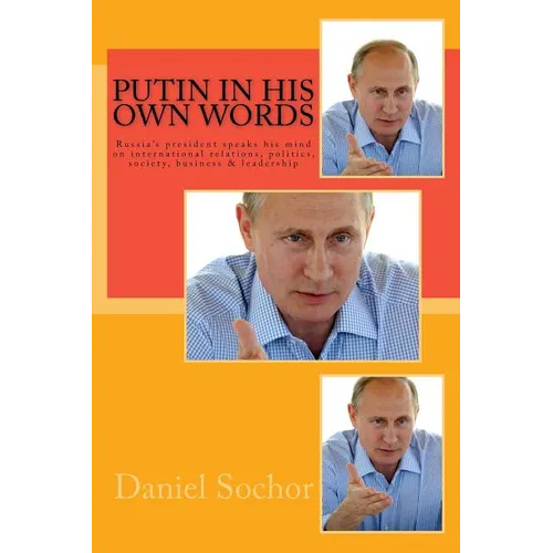 Putin in his own words: Russia's president speaks his mind on international relations, politics, society, business & leadership