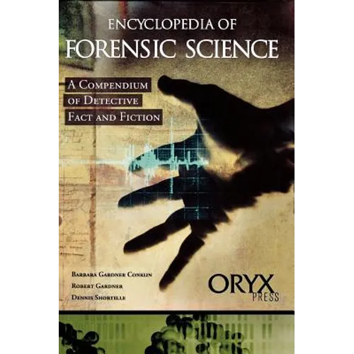 Encyclopedia of Forensic Science: A Compendium of Detective Fact and Fiction