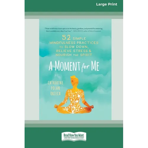 A Moment for Me: 52 Simple Mindfulness Practices to Slow Down, Relieve Stress, and Nourish the Spirit (16pt Large Print Edition)