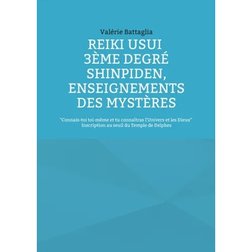 Reiki Usui 3ème Degré - Shinpiden, enseignements des mystères: Connais-toi toi-même et tu connaîtras l'Univers et les Dieux - Inscription au seuil du