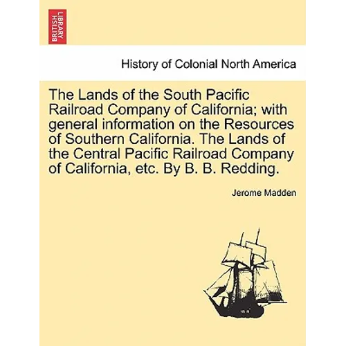 The Lands of the South Pacific Railroad Company of California; With General Information on the Resources of Southern California. the Lands of the Cent