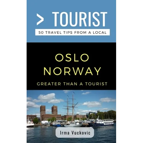 Greater Than a Tourist- Oslo Norway: 50 Travel Tips from a Local