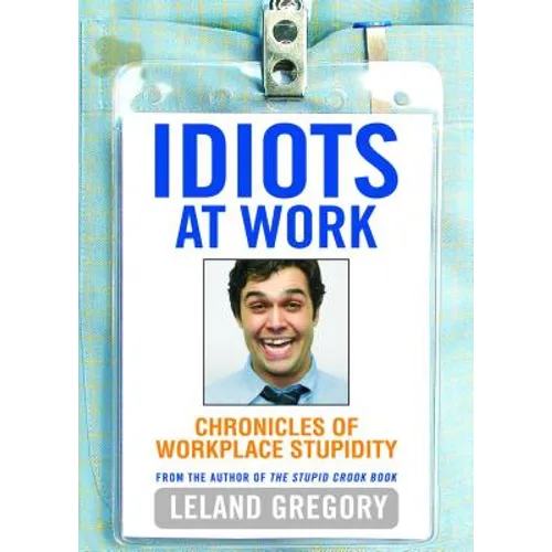 Idiots at Work: Chronicles of Workplace Stupidity