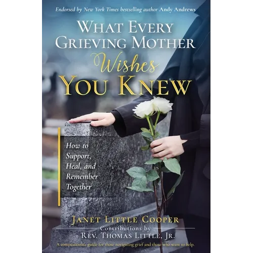What Every Grieving Mother Wishes You Knew: How to Support, Heal and Remember Together
