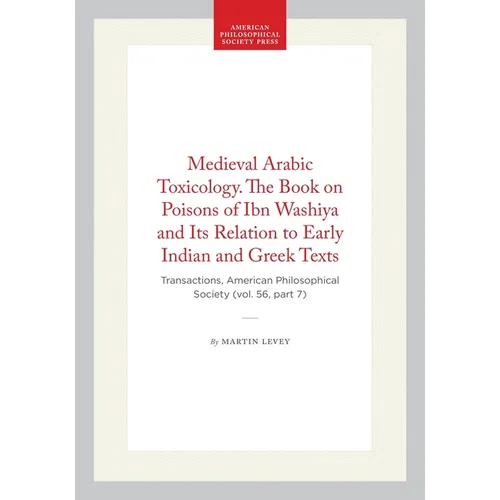 Medieval Arabic Toxicology. the Book on Poisons of Ibn Washiya and Its Relation to Early Indian and Greek Texts: Transactions, American Philosophical