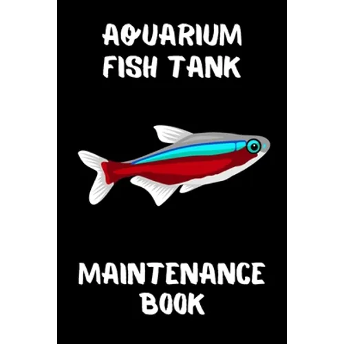 Aquarium Fish Tank Maintenance Book: Customized Aquarium Logging Book, Great For Tracking, Scheduling Routine Maintenance, Including Water Chemistry A