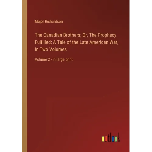 The Canadian Brothers; Or, The Prophecy Fulfilled; A Tale of the Late American War, In Two Volumes: Volume 2 - in large print