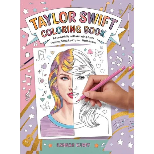 Taylor Swift Coloring Book: A Fun Activity Book with Amazing Facts, Puzzles, Song Lyrics and Much More! - Ideal for Kids Ages 4-6, 7-8, 8-12, Swiftie