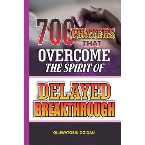 700 Prayers that Overcome the Spirit of Delayed Breakthrough