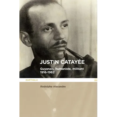 Justin Catayée. Guyannais, humaniste, militant (1916-1962)