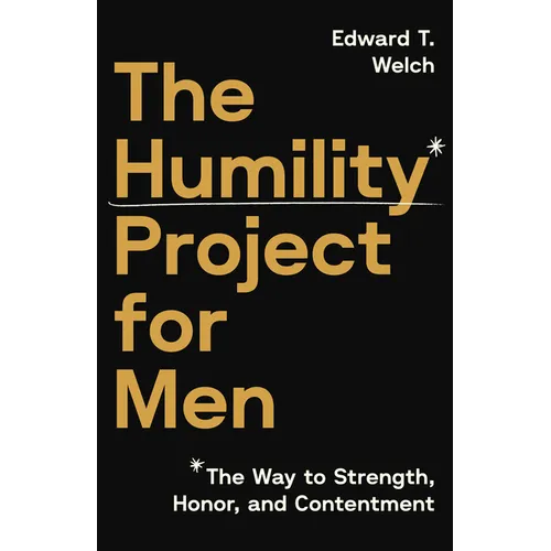 The Humility Project for Men: The Way to Strength, Honor, and Contentment