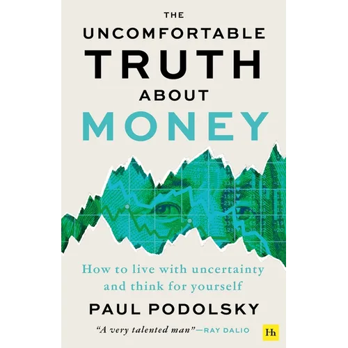 The Uncomfortable Truth about Money: How to Live with Uncertainty and Think for Yourself