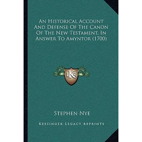 An Historical Account And Defense Of The Canon Of The New Testament, In Answer To Amyntor (1700)
