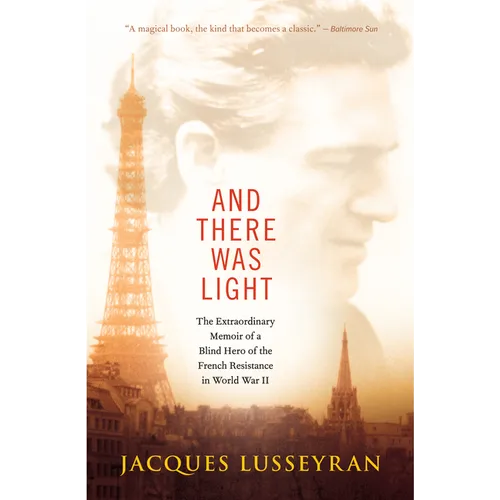 And There Was Light: The Extraordinary Memoir of a Blind Hero of the French Resistance in World War II