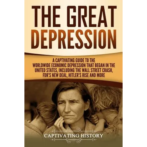 The Great Depression: A Captivating Guide to the Worldwide Economic Depression that Began in the United States, Including the Wall Street Cr