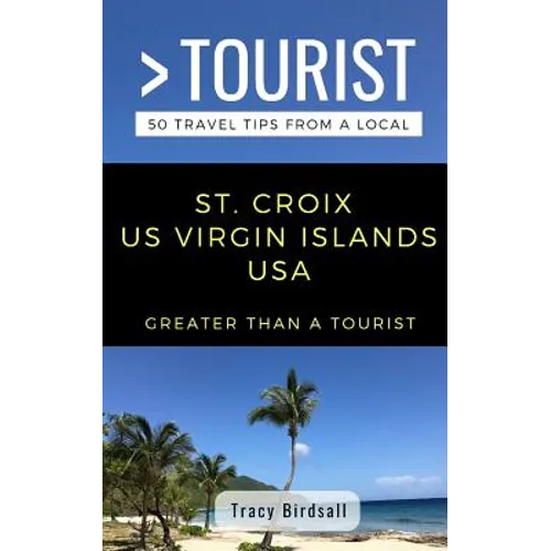 Greater Than a Tourist-St. Croix Us Virgin Islands USA: 50 Travel Tips from a Local