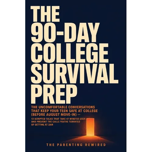 The 90-Day College Survival Prep: The Uncomfortable Conversations That Keep Your Teen Safe at College (Before August Move-In) - 13 Scripted Talks That