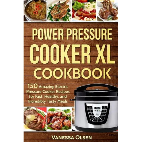 Power Pressure Cooker XL Cookbook: 150 Amazing Electric Pressure Cooker Recipes for Fast, Healthy, and Incredibly Tasty Meals
