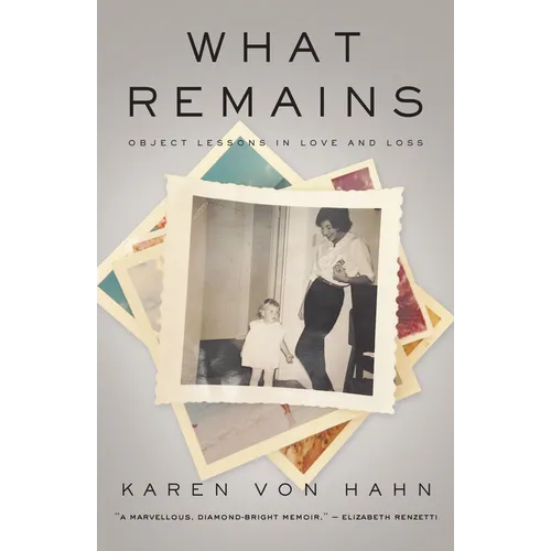 What Remains: Object Lessons in Love and Loss