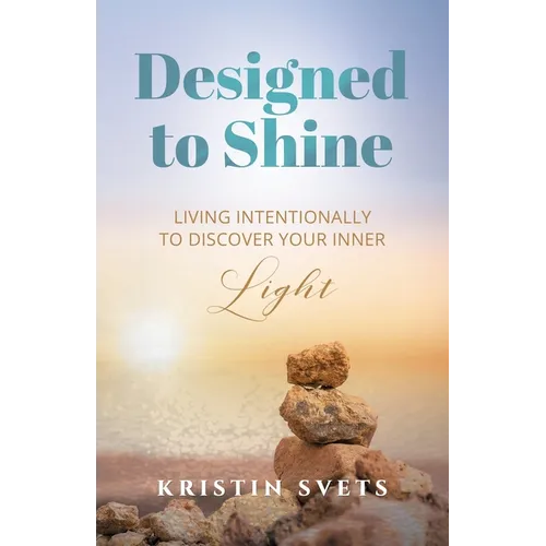 Designed to Shine: Live Intentionally to Discover Your Inner Light