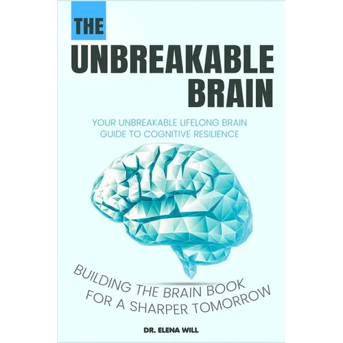 Your Unbreakable Lifelong Brain Guide to Cognitive Resilience: Building The Brain Book for a Sharper Tomorrow