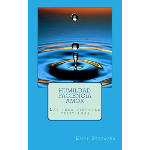 Przywara - Humildad paciencia amor: Las tres virtudes cristianas