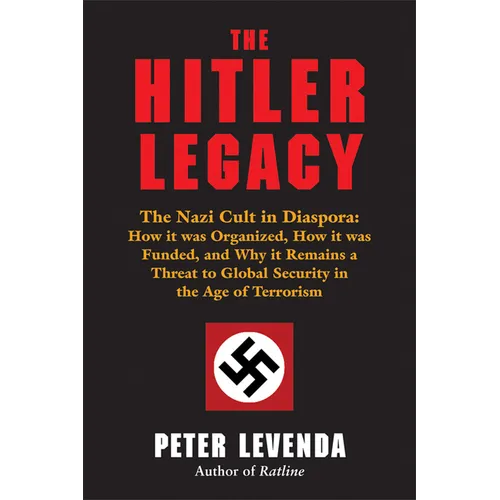 The Hitler Legacy: The Nazi Cult in Diaspora: How It Was Organized, How It Was Funded, and Why It Remains a Threat to Global Security in the Age of Te