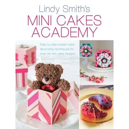 Mini Cakes Academy: Step-By-Step Expert Cake Decorating Techniques for Over 30 Mini Cake Designs