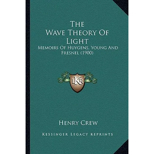 The Wave Theory Of Light: Memoirs Of Huygens, Young And Fresnel (1900)