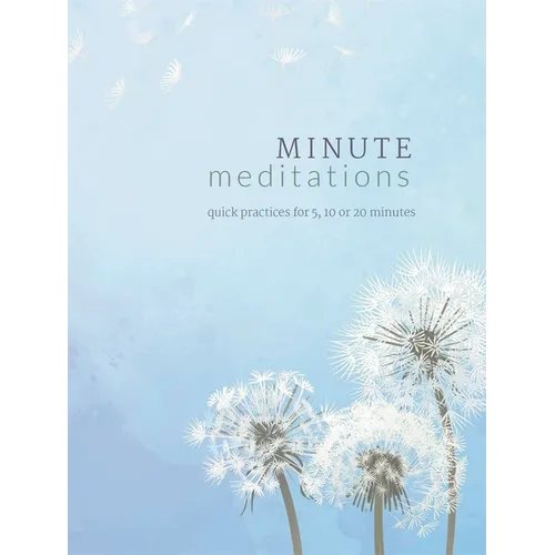 Minute Meditations: Quick Practices for 5, 10 or 20 Minutes
