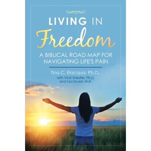 Living in Freedom: A Biblical Road Map for Navigating Life's Pain