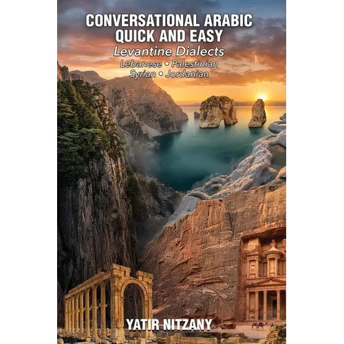 Conversational Arabic Quick and Easy - Levantine Dialects: Lebanese Arabic Dialect, Syrian Arabic Dialect, Palestinian Arabic Dialect, Jordanian Arabi
