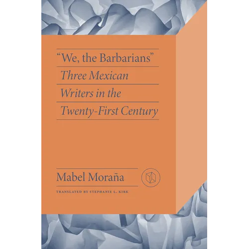 We, the Barbarians: Three Mexican Writers in the Twenty-First Century