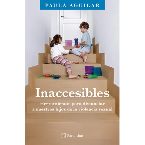 Inaccesibles / Inaccessible: Herramientas Para Distanciar a Nuestros Hijos de la Violencia Sexual / Tools to Protect Our Children from Sexual Violence