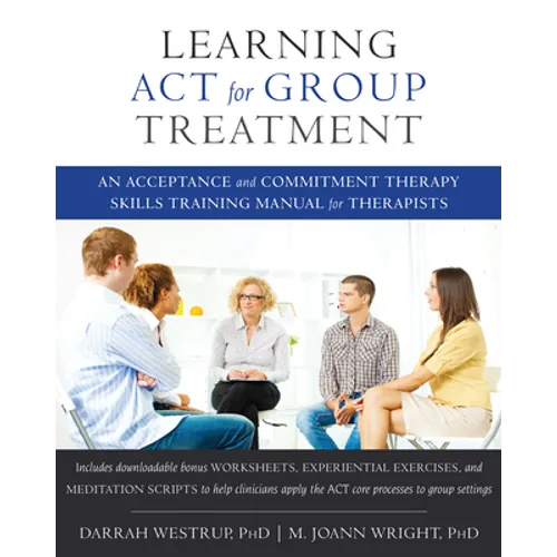 Learning ACT for Group Treatment: An Acceptance and Commitment Therapy Skills Training Manual for Therapists