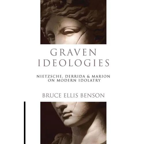 Graven Ideologies: Nietzsche, Derrida Marion on Modern Idolatry