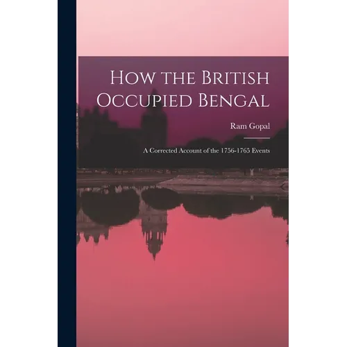 How the British Occupied Bengal; a Corrected Account of the 1756-1765 Events