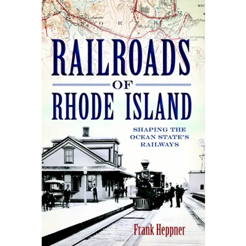 Railroads of Rhode Island: Shaping the Ocean State's Railways