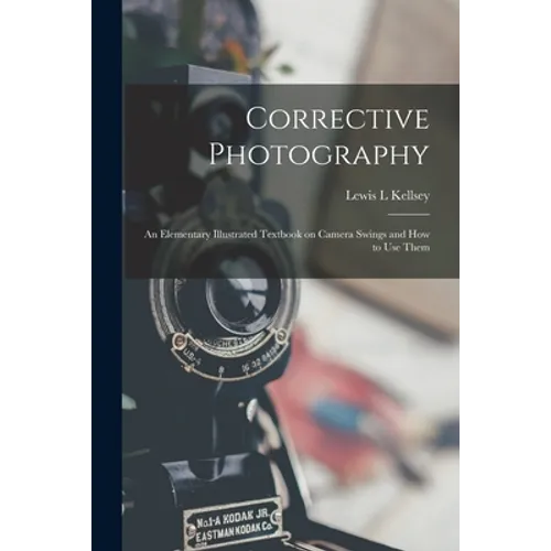 Corrective Photography; an Elementary Illustrated Textbook on Camera Swings and How to Use Them